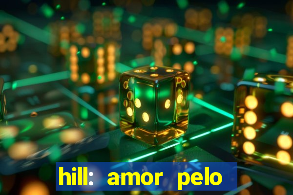 hill: amor pelo jogo online